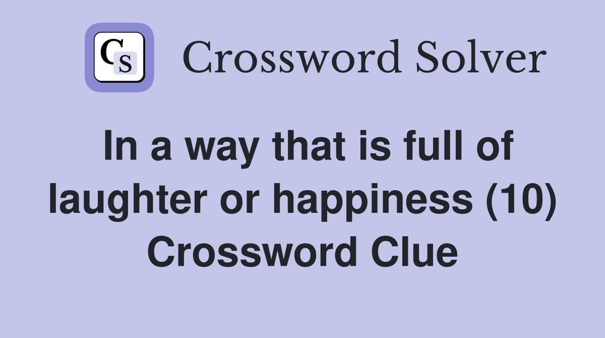 In a way that is full of laughter or happiness (10) Crossword Clue
